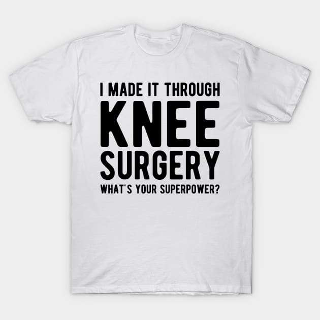 Knee Surgery - I made it through Knee Surgery what's you superpower? T-Shirt by KC Happy Shop